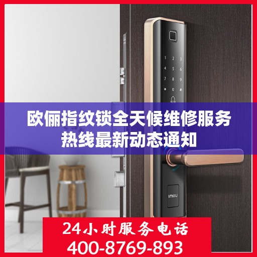欧俪指纹锁全天候维修服务热线最新动态通知