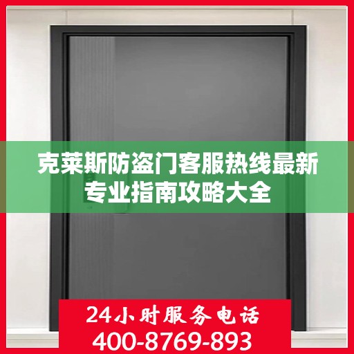 克莱斯防盗门客服热线最新专业指南攻略大全