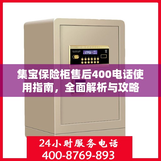 集宝保险柜售后400电话使用指南，全面解析与攻略