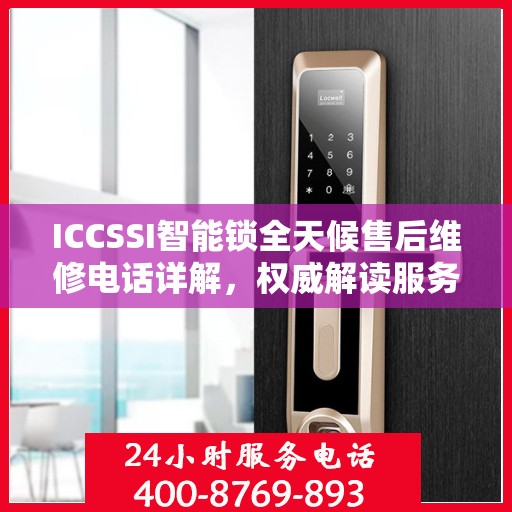 ICCSSI智能锁全天候售后维修电话详解，权威解读服务指南