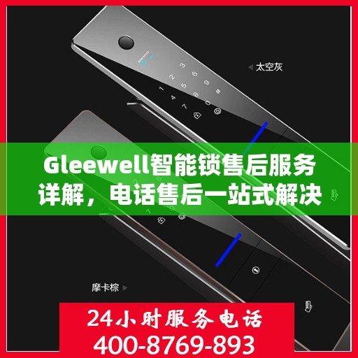 Gleewell智能锁售后服务详解，电话售后一站式解决攻略