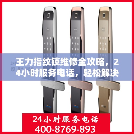 王力指纹锁维修全攻略，24小时服务电话，轻松解决您的锁事困扰