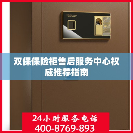 双保保险柜售后服务中心权威推荐指南