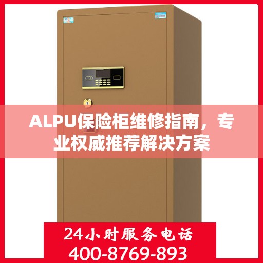 ALPU保险柜维修指南，专业权威推荐解决方案