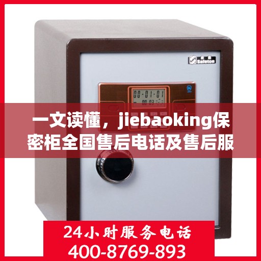 一文读懂，jiebaoking保密柜全国售后电话及售后服务详解