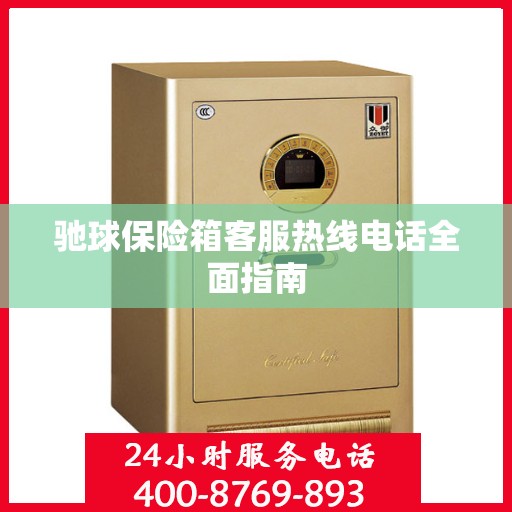 驰球保险箱客服热线电话全面指南