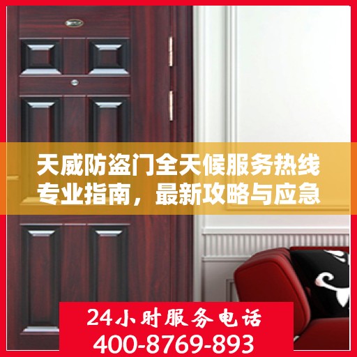 天威防盗门全天候服务热线专业指南，最新攻略与应急支持