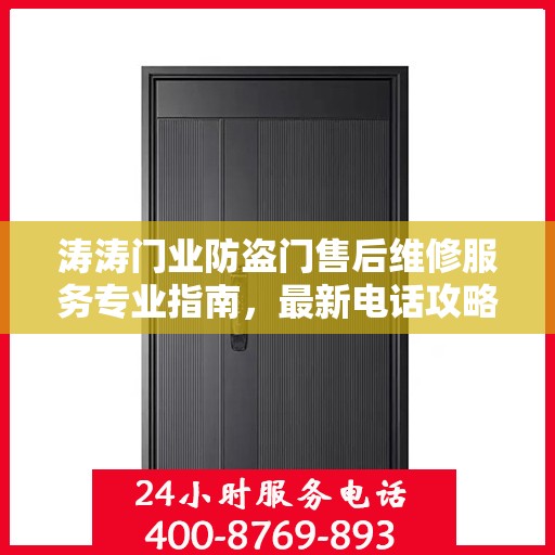 涛涛门业防盗门售后维修服务专业指南，最新电话攻略及售后保障解析