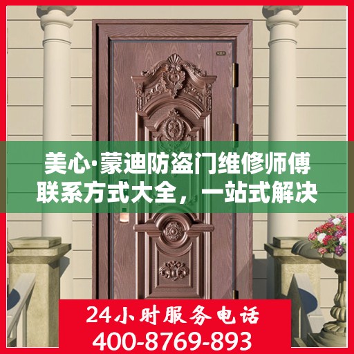 美心·蒙迪防盗门维修师傅联系方式大全，一站式解决您的维修需求攻略