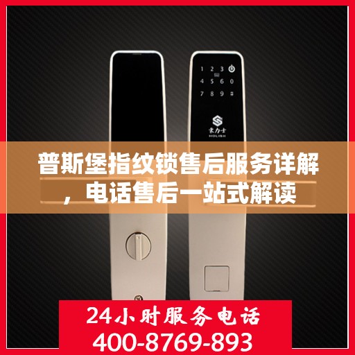 普斯堡指纹锁售后服务详解，电话售后一站式解读
