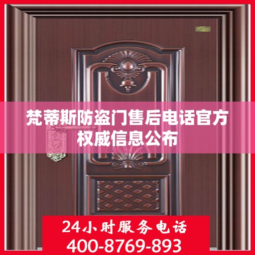 梵蒂斯防盗门售后电话官方权威信息公布