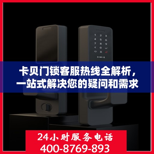 卡贝门锁客服热线全解析，一站式解决您的疑问和需求
