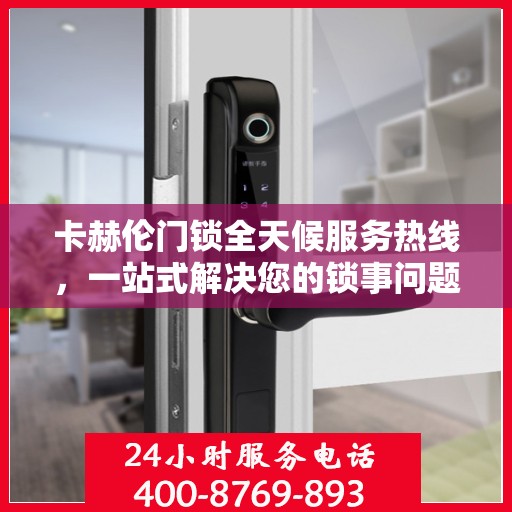 卡赫伦门锁全天候服务热线，一站式解决您的锁事问题