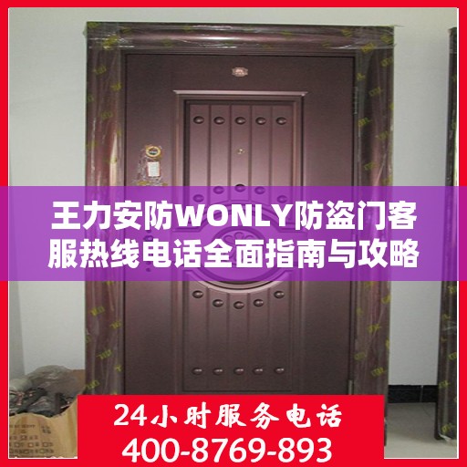 王力安防WONLY防盗门客服热线电话全面指南与攻略