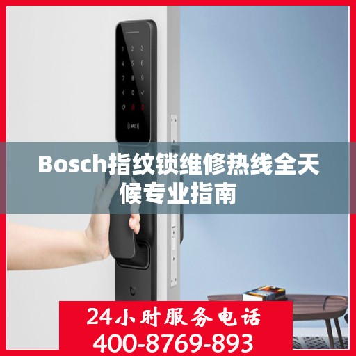 Bosch指纹锁维修热线全天候专业指南
