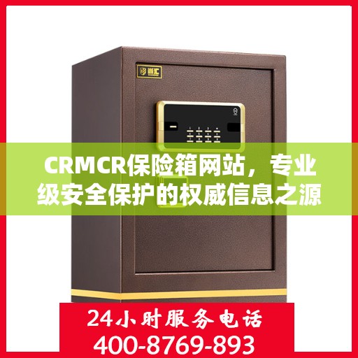CRMCR保险箱网站，专业级安全保护的权威信息之源