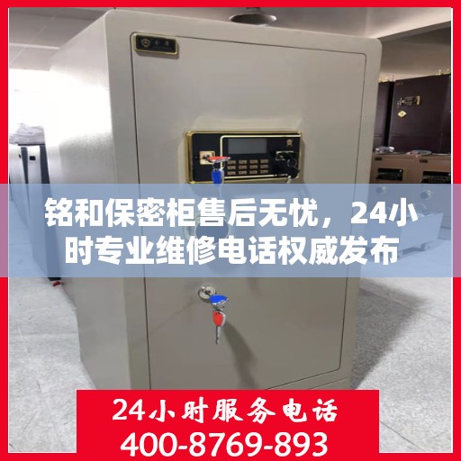 铭和保密柜售后无忧，24小时专业维修电话权威发布