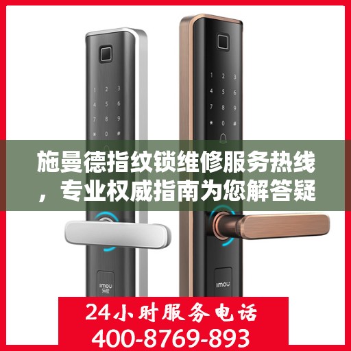 施曼德指纹锁维修服务热线，专业权威指南为您解答疑惑