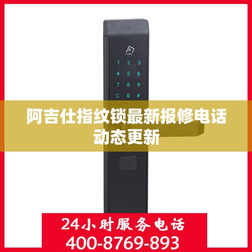 阿吉仕指纹锁最新报修电话动态更新