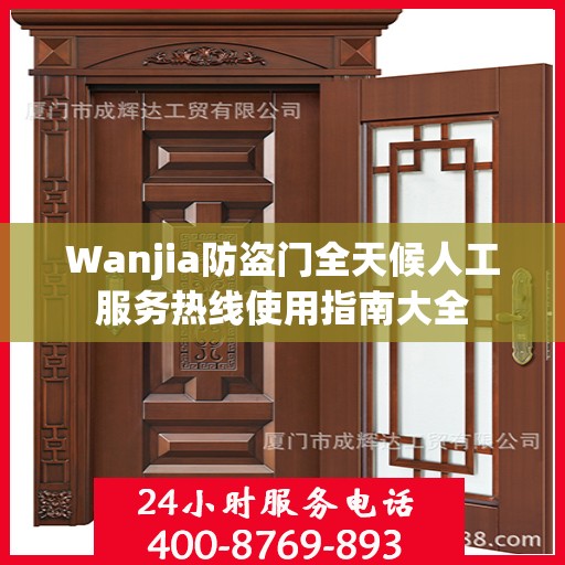Wanjia防盗门全天候人工服务热线使用指南大全
