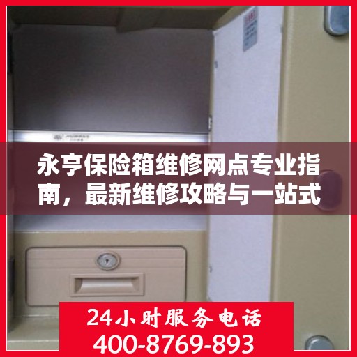 永亨保险箱维修网点专业指南，最新维修攻略与一站式服务体验