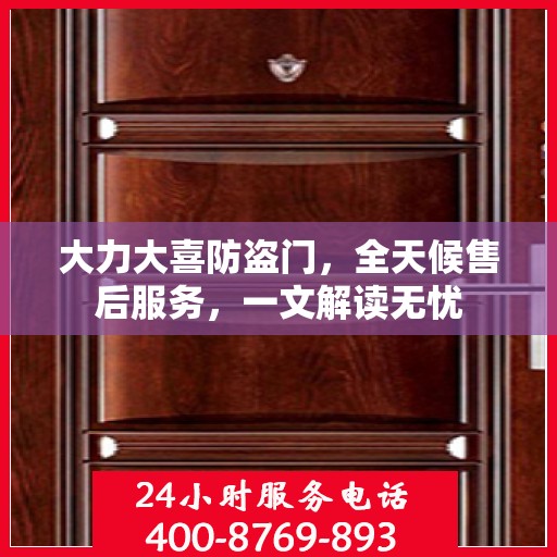 大力大喜防盗门，全天候售后服务，一文解读无忧