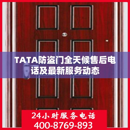 TATA防盗门全天候售后电话及最新服务动态