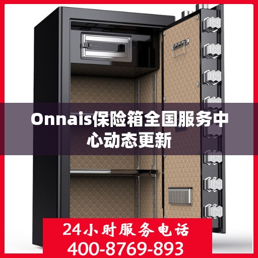 Onnais保险箱全国服务中心动态更新