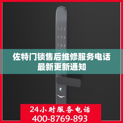 佐特门锁售后维修服务电话最新更新通知