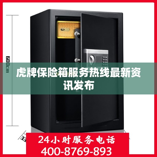 虎牌保险箱服务热线最新资讯发布