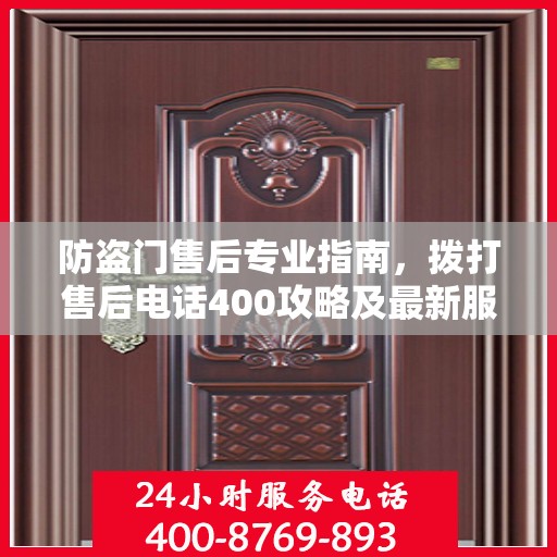 防盗门售后专业指南，拨打售后电话400攻略及最新服务解析