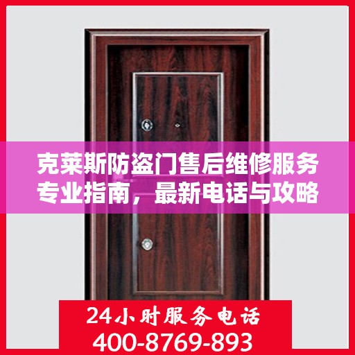 克莱斯防盗门售后维修服务专业指南，最新电话与攻略