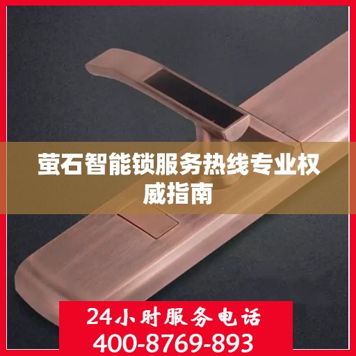 萤石智能锁服务热线专业权威指南