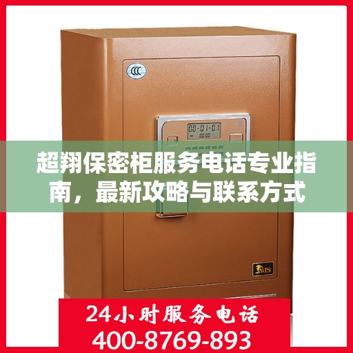 超翔保密柜服务电话专业指南，最新攻略与联系方式