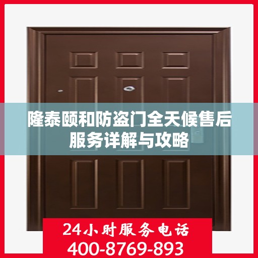 隆泰颐和防盗门全天候售后服务详解与攻略