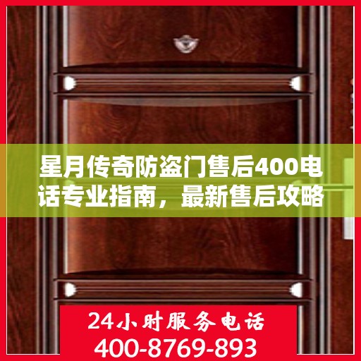 星月传奇防盗门售后400电话专业指南，最新售后攻略与指南