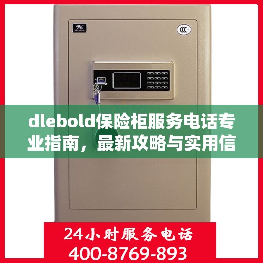 dlebold保险柜服务电话专业指南，最新攻略与实用信息
