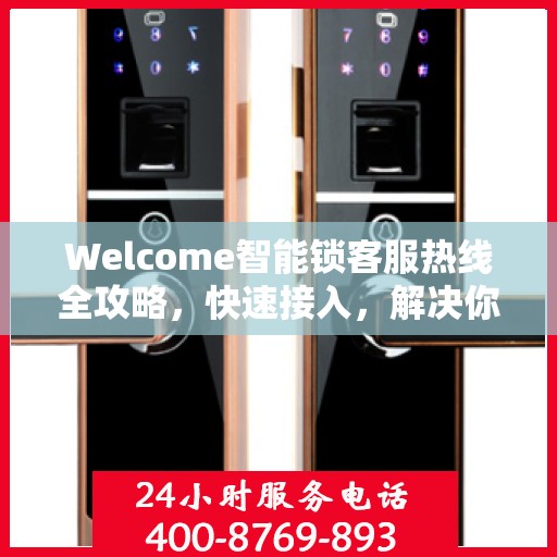 Welcome智能锁客服热线全攻略，快速接入，解决你的疑问