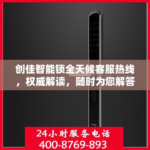 创佳智能锁全天候客服热线，权威解读，随时为您解答
