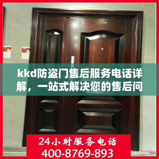 kkd防盗门售后服务电话详解，一站式解决您的售后问题