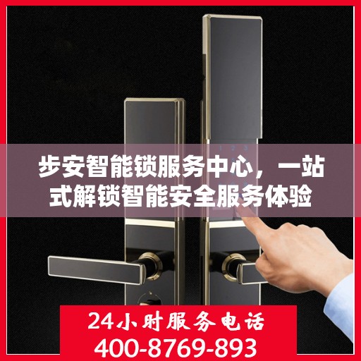 步安智能锁服务中心，一站式解锁智能安全服务体验