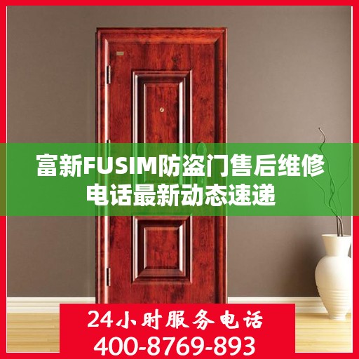 富新FUSIM防盗门售后维修电话最新动态速递