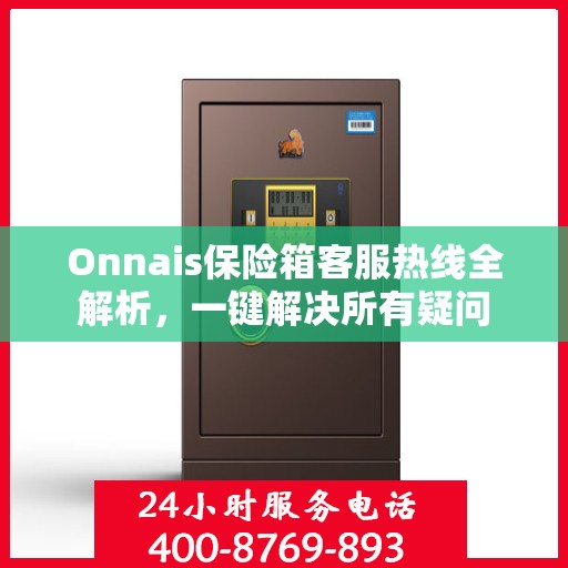 Onnais保险箱客服热线全解析，一键解决所有疑问