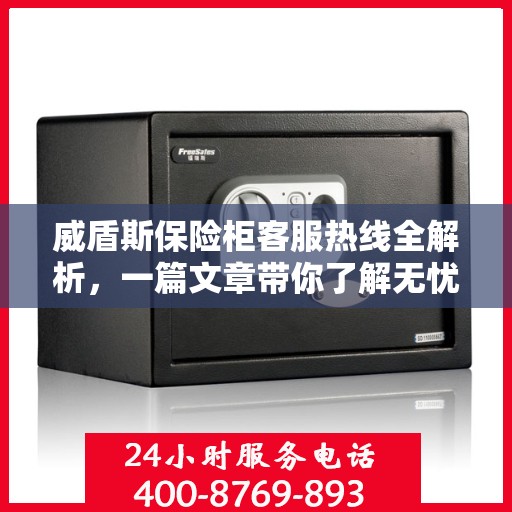 威盾斯保险柜客服热线全解析，一篇文章带你了解无忧服务！