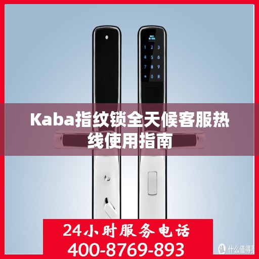 Kaba指纹锁全天候客服热线使用指南