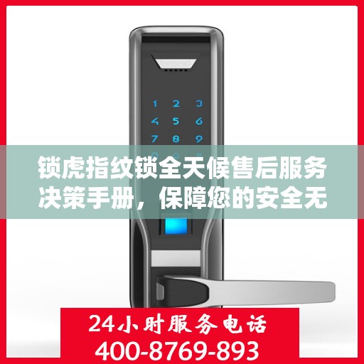 锁虎指纹锁全天候售后服务决策手册，保障您的安全无忧