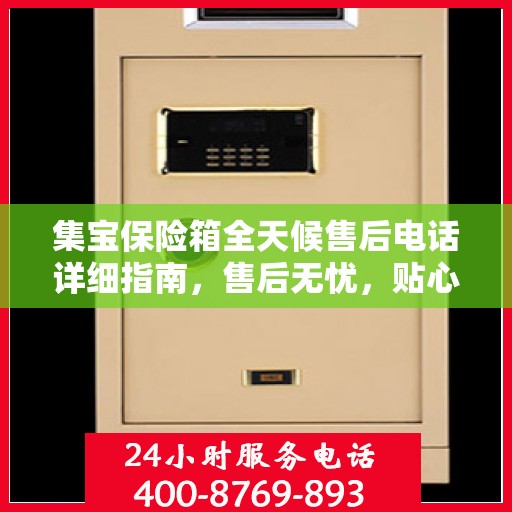 集宝保险箱全天候售后电话详细指南，售后无忧，贴心服务全天候攻略