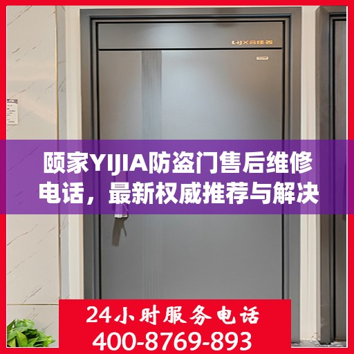 颐家YIJIA防盗门售后维修电话，最新权威推荐与解决方案