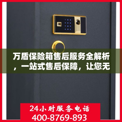 万盾保险箱售后服务全解析，一站式售后保障，让您无忧使用！