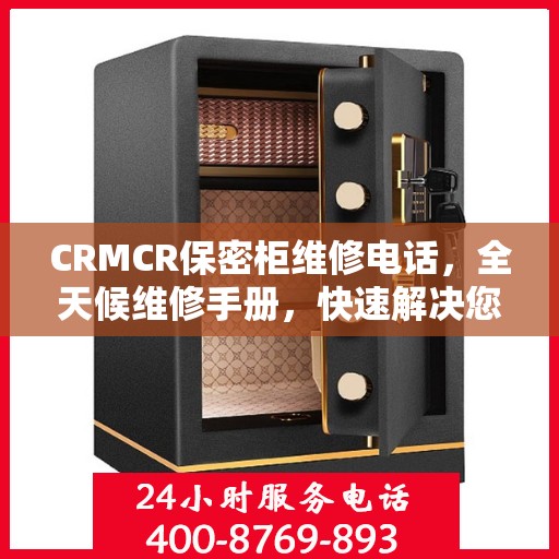 CRMCR保密柜维修电话，全天候维修手册，快速解决您的需求！